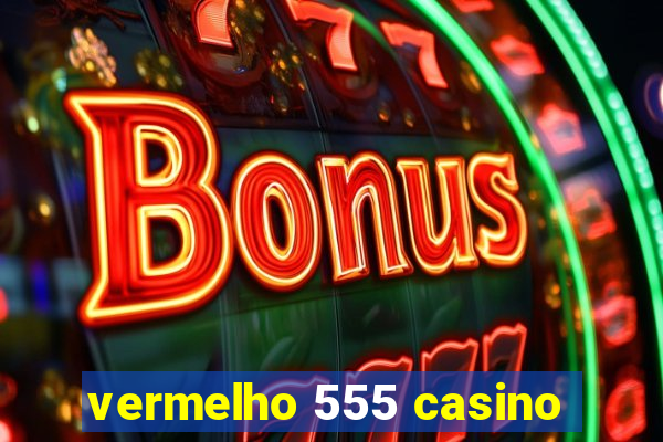 vermelho 555 casino